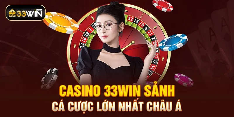 Casino 33win sảnh cá cược lớn nhất Châu Á