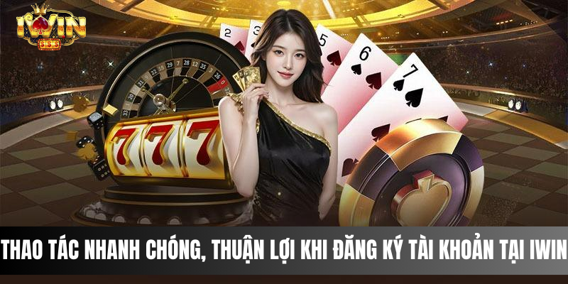 Thao tác nhanh chóng, thuận lợi khi đăng ký tài khoản tại IWIN